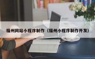 周口福州网站小程序制作（福州小程序制作开发）