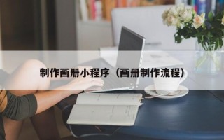 周口制作画册小程序（画册制作流程）