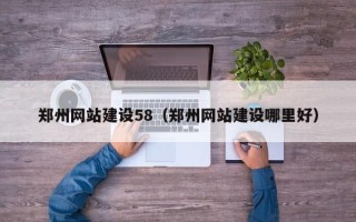 周口郑州网站建设58（郑州网站建设哪里好）