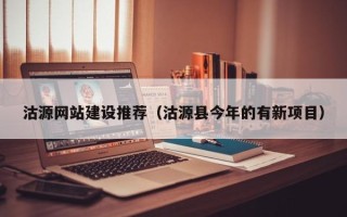 周口沽源网站建设推荐（沽源县今年的有新项目）